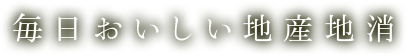 毎日おいしい地産地消